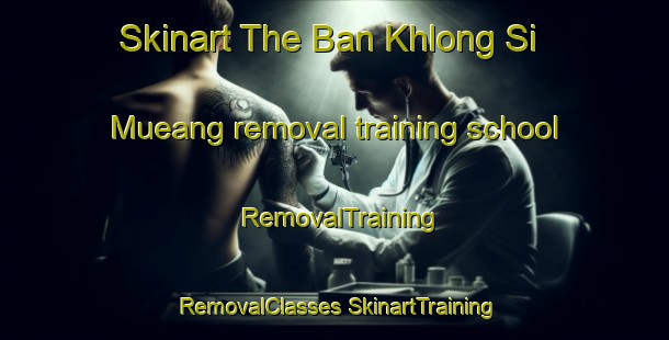 Skinart The Ban Khlong Si Mueang removal training school | #RemovalTraining #RemovalClasses #SkinartTraining-Thailand