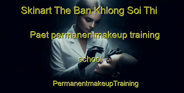 Skinart The Ban Khlong Soi Thi Paet permanentmakeup training school | #PermanentmakeupTraining #PermanentmakeupClasses #SkinartTraining-Thailand