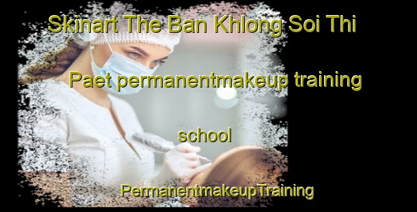 Skinart The Ban Khlong Soi Thi Paet permanentmakeup training school | #PermanentmakeupTraining #PermanentmakeupClasses #SkinartTraining-Thailand