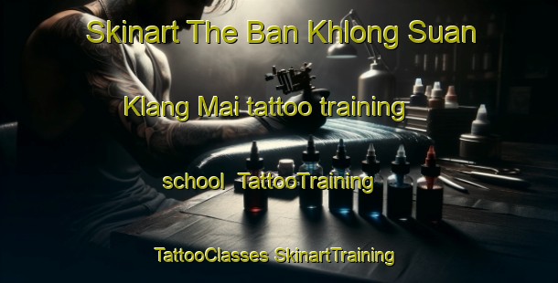 Skinart The Ban Khlong Suan Klang Mai tattoo training school | #TattooTraining #TattooClasses #SkinartTraining-Thailand