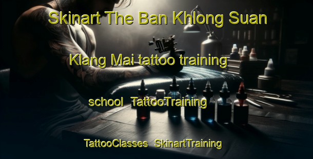 Skinart The Ban Khlong Suan Klang Mai tattoo training school | TattooTraining | TattooClasses | SkinartTraining-Thailand