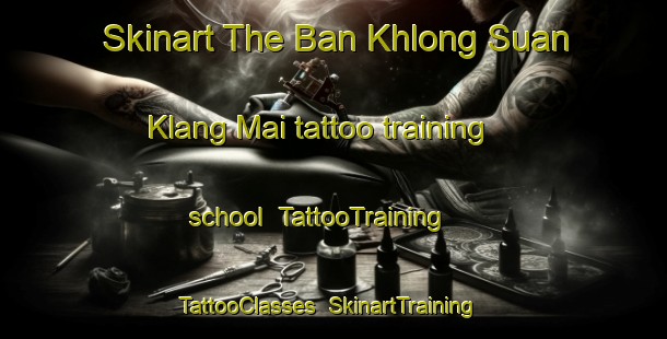 Skinart The Ban Khlong Suan Klang Mai tattoo training school | TattooTraining | TattooClasses | SkinartTraining-Thailand