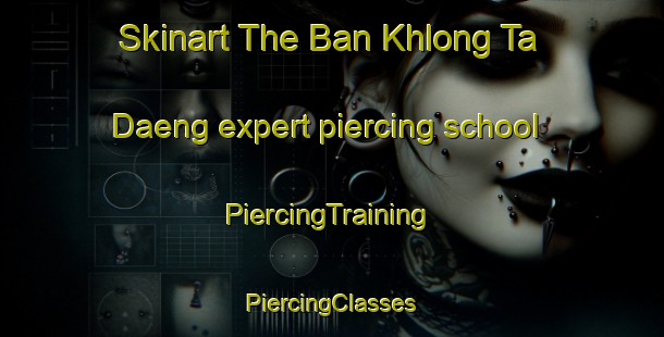 Skinart The Ban Khlong Ta Daeng expert piercing school | #PiercingTraining #PiercingClasses #SkinartTraining-Thailand