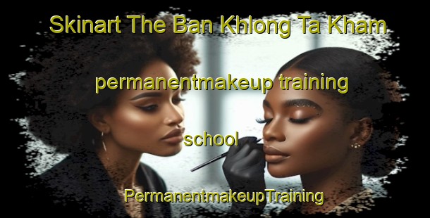 Skinart The Ban Khlong Ta Kham permanentmakeup training school | #PermanentmakeupTraining #PermanentmakeupClasses #SkinartTraining-Thailand