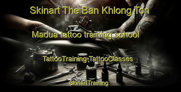 Skinart The Ban Khlong Ton Madua tattoo training school | #TattooTraining #TattooClasses #SkinartTraining-Thailand