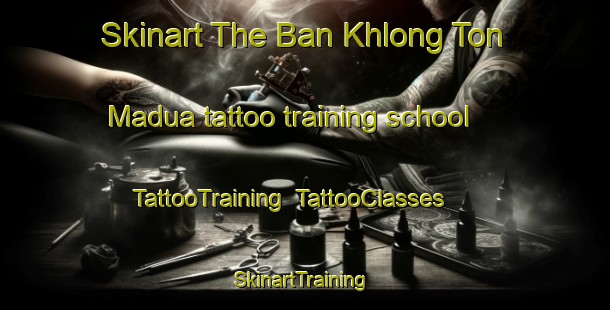 Skinart The Ban Khlong Ton Madua tattoo training school | TattooTraining | TattooClasses | SkinartTraining-Thailand