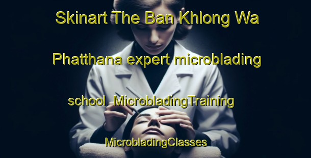 Skinart The Ban Khlong Wa Phatthana expert microblading school | #MicrobladingTraining #MicrobladingClasses #SkinartTraining-Thailand