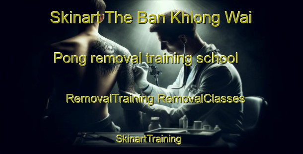 Skinart The Ban Khlong Wai Pong removal training school | #RemovalTraining #RemovalClasses #SkinartTraining-Thailand