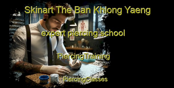 Skinart The Ban Khlong Yaeng expert piercing school | PiercingTraining | PiercingClasses | SkinartTraining-Thailand