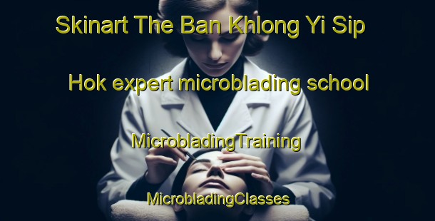 Skinart The Ban Khlong Yi Sip Hok expert microblading school | #MicrobladingTraining #MicrobladingClasses #SkinartTraining-Thailand