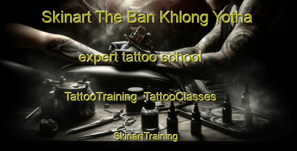 Skinart The Ban Khlong Yotha expert tattoo school | TattooTraining | TattooClasses | SkinartTraining-Thailand