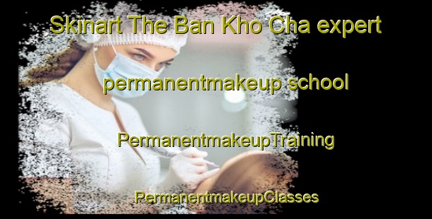 Skinart The Ban Kho Cha expert permanentmakeup school | #PermanentmakeupTraining #PermanentmakeupClasses #SkinartTraining-Thailand