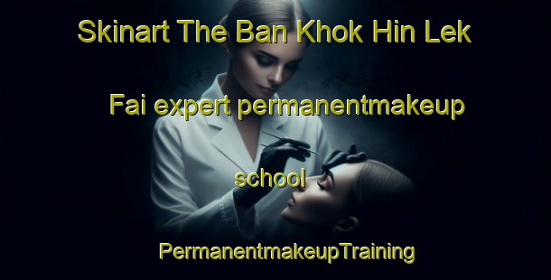 Skinart The Ban Khok Hin Lek Fai expert permanentmakeup school | #PermanentmakeupTraining #PermanentmakeupClasses #SkinartTraining-Thailand