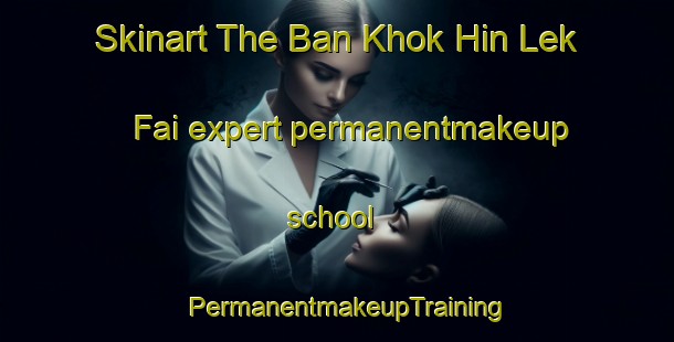 Skinart The Ban Khok Hin Lek Fai expert permanentmakeup school | PermanentmakeupTraining | PermanentmakeupClasses | SkinartTraining-Thailand
