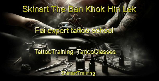 Skinart The Ban Khok Hin Lek Fai expert tattoo school | TattooTraining | TattooClasses | SkinartTraining-Thailand