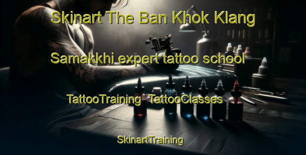 Skinart The Ban Khok Klang Samakkhi expert tattoo school | TattooTraining | TattooClasses | SkinartTraining-Thailand