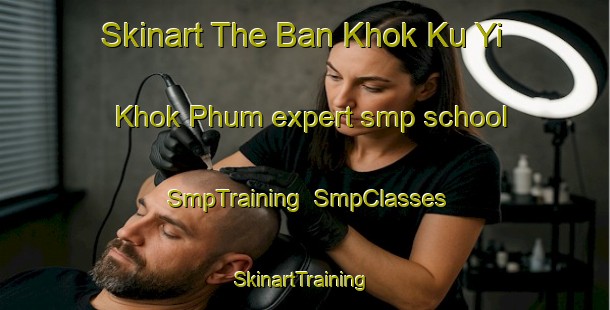 Skinart The Ban Khok Ku Yi Khok Phum expert smp school | SmpTraining | SmpClasses | SkinartTraining-Thailand