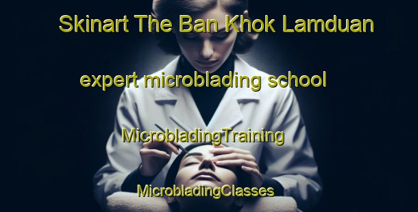 Skinart The Ban Khok Lamduan expert microblading school | MicrobladingTraining | MicrobladingClasses | SkinartTraining-Thailand