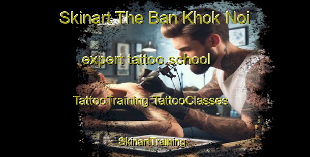 Skinart The Ban Khok Noi expert tattoo school | #TattooTraining #TattooClasses #SkinartTraining-Thailand