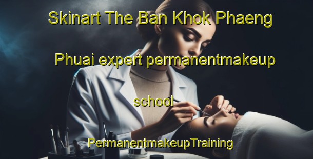 Skinart The Ban Khok Phaeng Phuai expert permanentmakeup school | PermanentmakeupTraining | PermanentmakeupClasses | SkinartTraining-Thailand