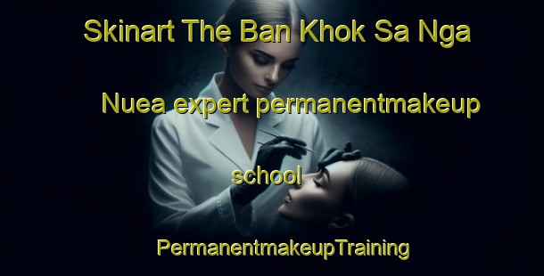 Skinart The Ban Khok Sa Nga Nuea expert permanentmakeup school | #PermanentmakeupTraining #PermanentmakeupClasses #SkinartTraining-Thailand