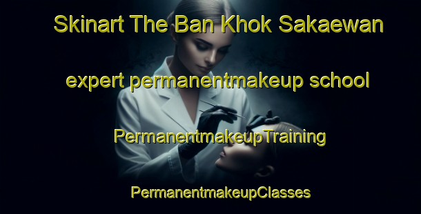 Skinart The Ban Khok Sakaewan expert permanentmakeup school | #PermanentmakeupTraining #PermanentmakeupClasses #SkinartTraining-Thailand