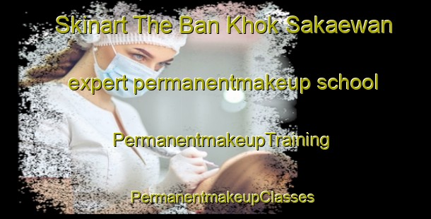Skinart The Ban Khok Sakaewan expert permanentmakeup school | PermanentmakeupTraining | PermanentmakeupClasses | SkinartTraining-Thailand