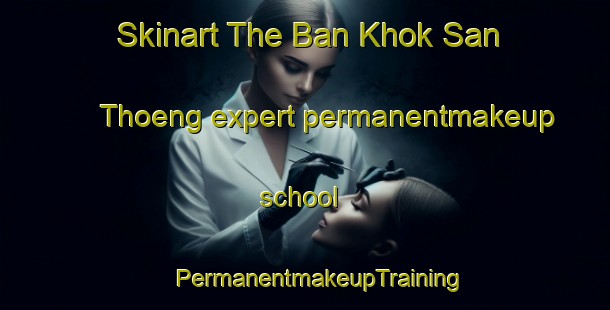 Skinart The Ban Khok San Thoeng expert permanentmakeup school | #PermanentmakeupTraining #PermanentmakeupClasses #SkinartTraining-Thailand