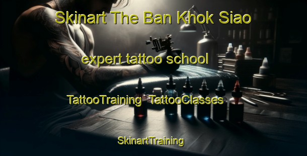 Skinart The Ban Khok Siao expert tattoo school | TattooTraining | TattooClasses | SkinartTraining-Thailand