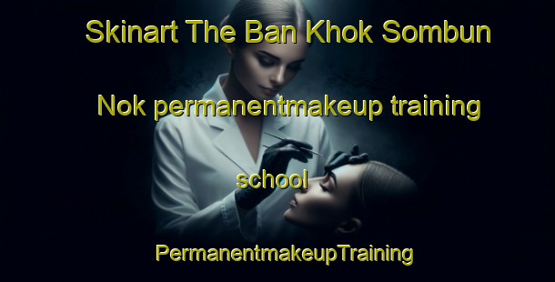 Skinart The Ban Khok Sombun Nok permanentmakeup training school | PermanentmakeupTraining | PermanentmakeupClasses | SkinartTraining-Thailand