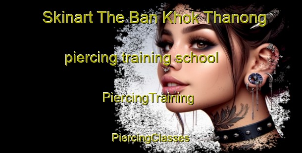 Skinart The Ban Khok Thanong piercing training school | #PiercingTraining #PiercingClasses #SkinartTraining-Thailand