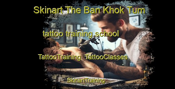 Skinart The Ban Khok Tum tattoo training school | TattooTraining | TattooClasses | SkinartTraining-Thailand