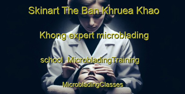 Skinart The Ban Khruea Khao Khong expert microblading school | #MicrobladingTraining #MicrobladingClasses #SkinartTraining-Thailand