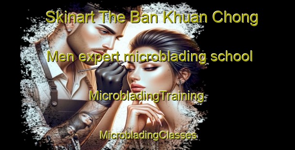 Skinart The Ban Khuan Chong Men expert microblading school | #MicrobladingTraining #MicrobladingClasses #SkinartTraining-Thailand