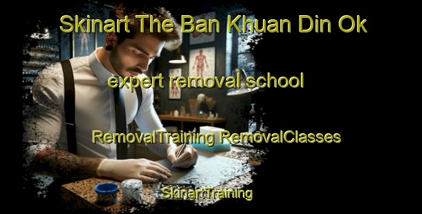 Skinart The Ban Khuan Din Ok expert removal school | #RemovalTraining #RemovalClasses #SkinartTraining-Thailand