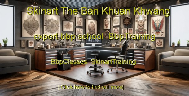 Skinart The Ban Khuan Khwang expert bbp school | BbpTraining | BbpClasses | SkinartTraining-Thailand