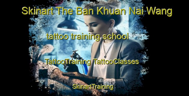 Skinart The Ban Khuan Nai Wang tattoo training school | #TattooTraining #TattooClasses #SkinartTraining-Thailand