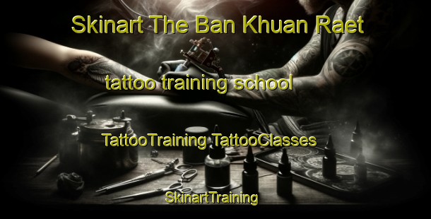 Skinart The Ban Khuan Raet tattoo training school | #TattooTraining #TattooClasses #SkinartTraining-Thailand