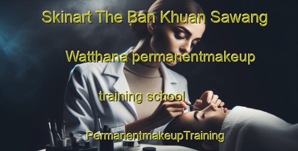 Skinart The Ban Khuan Sawang Watthana permanentmakeup training school | #PermanentmakeupTraining #PermanentmakeupClasses #SkinartTraining-Thailand