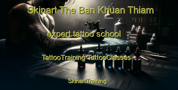 Skinart The Ban Khuan Thiam expert tattoo school | #TattooTraining #TattooClasses #SkinartTraining-Thailand