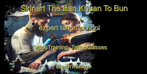 Skinart The Ban Khuan To Bun expert tattoo school | TattooTraining | TattooClasses | SkinartTraining-Thailand