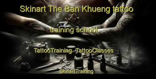 Skinart The Ban Khueng tattoo training school | TattooTraining | TattooClasses | SkinartTraining-Thailand