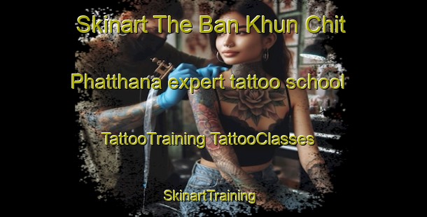 Skinart The Ban Khun Chit Phatthana expert tattoo school | #TattooTraining #TattooClasses #SkinartTraining-Thailand