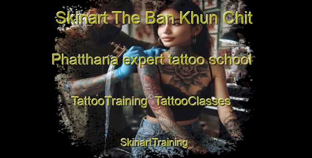Skinart The Ban Khun Chit Phatthana expert tattoo school | TattooTraining | TattooClasses | SkinartTraining-Thailand