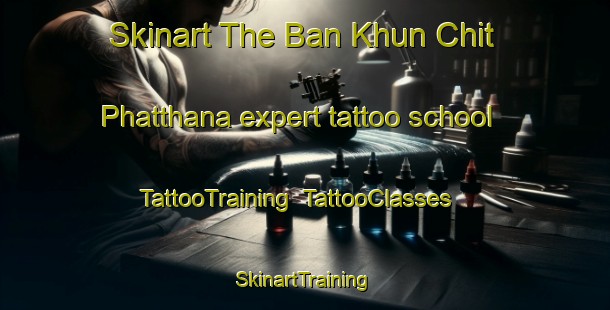 Skinart The Ban Khun Chit Phatthana expert tattoo school | TattooTraining | TattooClasses | SkinartTraining-Thailand