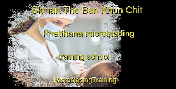 Skinart The Ban Khun Chit Phatthana microblading training school | MicrobladingTraining | MicrobladingClasses | SkinartTraining-Thailand