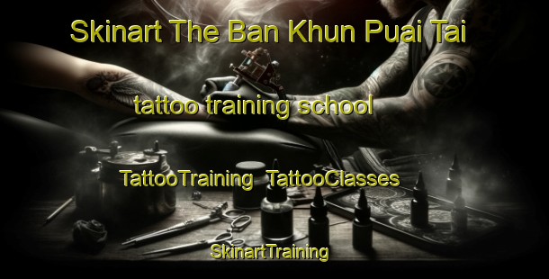 Skinart The Ban Khun Puai Tai tattoo training school | TattooTraining | TattooClasses | SkinartTraining-Thailand