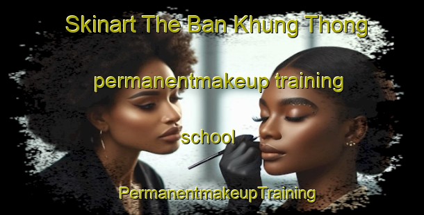 Skinart The Ban Khung Thong permanentmakeup training school | PermanentmakeupTraining | PermanentmakeupClasses | SkinartTraining-Thailand