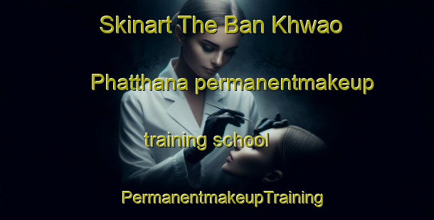 Skinart The Ban Khwao Phatthana permanentmakeup training school | PermanentmakeupTraining | PermanentmakeupClasses | SkinartTraining-Thailand