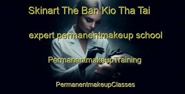 Skinart The Ban Kio Tha Tai expert permanentmakeup school | PermanentmakeupTraining | PermanentmakeupClasses | SkinartTraining-Thailand